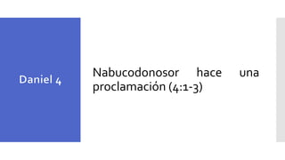 Nabucodonosor hace una
proclamación (4:1-3)
 