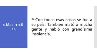 24 Con todas esas cosas se fue a
su país. También mató a mucha
gente y habló con grandísima
insolencia.
 