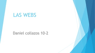 LAS WEBS
Daniel collazos 10-2
 