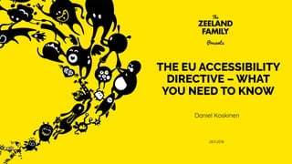 THE EU ACCESSIBILITY
DIRECTIVE – WHAT
YOU NEED TO KNOW
Daniel Koskinen
1
28.9.2018
 