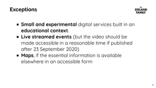 Exceptions
18
● Small and experimental digital services built in an
educational context.
● Live streamed events (but the v...