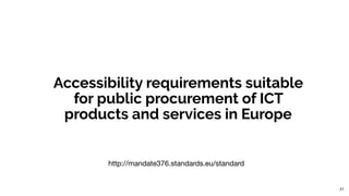 Accessibility requirements suitable
for public procurement of ICT
products and services in Europe
27
http://mandate376.sta...