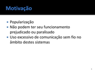    Popularização
   Não podem ter seu funcionamento
    prejudicado ou paralisado
   Uso excessivo de comunicação sem fio no
    âmbito destes sistemas




                                              6
 