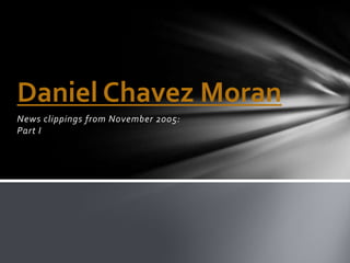 News clippings from November 2005: Part I Daniel Chavez Moran  