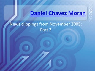 Daniel Chavez Moran News clippings from November 2005: Part 2 