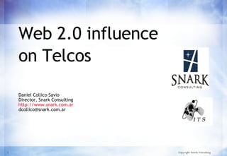 Web 2.0 influence on Telcos   Daniel Collico Savio Director, Snark Consulting  http://www.snark.com.ar [email_address]   