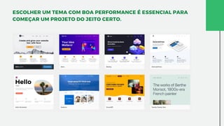 ESCOLHER UM TEMA COM BOA PERFORMANCE É ESSENCIAL PARA
COMEÇAR UM PROJETO DO JEITO CERTO.
 