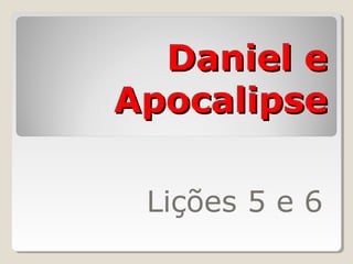 Daniel eDaniel e
ApocalipseApocalipse
Lições 5 e 6
 