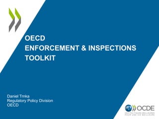 OECD
ENFORCEMENT & INSPECTIONS
TOOLKIT
Daniel Trnka
Regulatory Policy Division
OECD
 