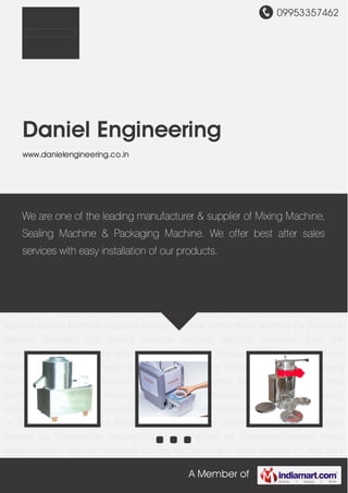09953357462
A Member of
Daniel Engineering
www.danielengineering.co.in
Mixing Machine Sealing Machine Vegetable Cutting Machine Hollow Block Machine Fly Ash
Brick Machine Conveyor Type Sealing Machine Hydraulic Machine Automatic Form Fill
Machine Packaging Machine Sealing Machine for Food Packaging Industry Powder Mixing
Machine for Cosmetic Industry Fly Ash Brick Machine for Construction Industry Packaging
Machine for Packaging Industry Mixing Machine Sealing Machine Vegetable Cutting
Machine Hollow Block Machine Fly Ash Brick Machine Conveyor Type Sealing
Machine Hydraulic Machine Automatic Form Fill Machine Packaging Machine Sealing Machine
for Food Packaging Industry Powder Mixing Machine for Cosmetic Industry Fly Ash Brick
Machine for Construction Industry Packaging Machine for Packaging Industry Mixing
Machine Sealing Machine Vegetable Cutting Machine Hollow Block Machine Fly Ash Brick
Machine Conveyor Type Sealing Machine Hydraulic Machine Automatic Form Fill
Machine Packaging Machine Sealing Machine for Food Packaging Industry Powder Mixing
Machine for Cosmetic Industry Fly Ash Brick Machine for Construction Industry Packaging
Machine for Packaging Industry Mixing Machine Sealing Machine Vegetable Cutting
Machine Hollow Block Machine Fly Ash Brick Machine Conveyor Type Sealing
Machine Hydraulic Machine Automatic Form Fill Machine Packaging Machine Sealing Machine
for Food Packaging Industry Powder Mixing Machine for Cosmetic Industry Fly Ash Brick
Machine for Construction Industry Packaging Machine for Packaging Industry Mixing
Machine Sealing Machine Vegetable Cutting Machine Hollow Block Machine Fly Ash Brick
We are one of the leading manufacturer & supplier of Mixing Machine,
Sealing Machine & Packaging Machine. We offer best after sales
services with easy installation of our products.
 