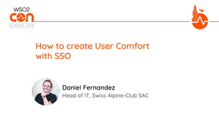 Head of IT, Swiss Alpine-Club SAC
How to create User Comfort
with SSO
Daniel Fernandez
 