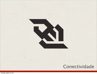 Conectividade
Thursday, March 24, 2011