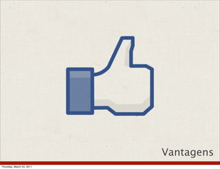 Vantagens
Thursday, March 24, 2011