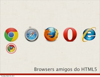 Browsers amigos do HTML5
Thursday, March 24, 2011