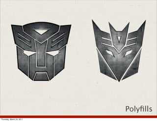 Polyfills
Thursday, March 24, 2011