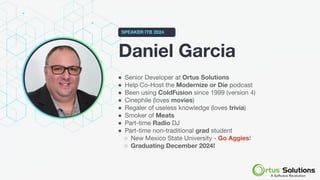 Daniel Garcia
SPEAKER ITB 2024
● Senior Developer at Ortus Solutions
● Help Co-Host the Modernize or Die podcast
● Been us...