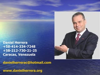 Daniel Herrera +58-414-334-7248 +58-212-730-21-25 Caracas, Venezuela [email_address] www.danielherrera.org 