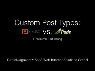 Custom Post Types:
vs.
Eine kurze Einführung
Daniel Jagszent • SaaS Web Internet Solutions GmbH
 