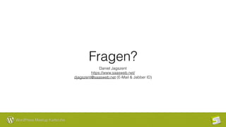 WordPress Meetup Karlsruhe
Fragen?
Daniel Jagszent
https://www.saasweb.net/
djagszent@saasweb.net (E-Mail & Jabber ID)
 