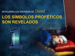 Daniel
DEVELANDO LOS MISTERIOS DE

LOS SÍMBOLOS PROFÉTICOS
SON REVELADOS
 