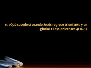 11. ¿Qué sucederá cuando Jesús regrese triunfante y en
                       gloria? 1 Tesalonicenses 4: 16, 17
 