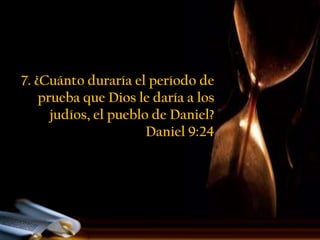 7. ¿Cuánto duraría el período de
    prueba que Dios le daría a los
      judíos, el pueblo de Daniel?
                       Daniel 9:24
 