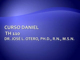 Curso Daniel TH 110Dr. José L. Otero, Ph.D., R.N., M.S.N. 