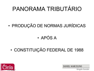 PANORAMA TRIBUTÁRIO

• PRODUÇÃO DE NORMAS JURÍDICAS

           • APÓS A

• CONSTITUIÇÃO FEDERAL DE 1988
 