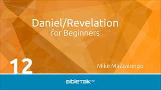 Daniel/Revelation
for Beginners

12

Mike Mazzalongo

 