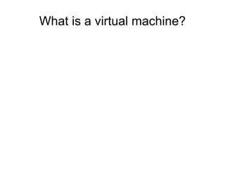 What is a virtual machine? 