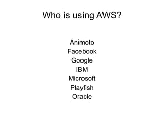 Who is using AWS? Animoto Facebook Google IBM Microsoft Playfish Oracle 