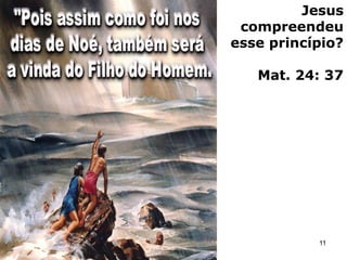 Jesus
compreendeu
esse princípio?
Mat. 24: 37
11
 