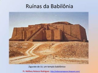 Ruínas da Babilônia Zigurate de Ur, um templo babilônicoPr. Welfany NolascoRodrigues  http://esbocopregacao.blogspot.com/