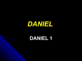 DANIEL

DANIEL 1
 