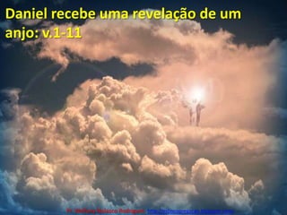 Daniel recebe uma revelação de um anjo: v.1-11Pr. Welfany NolascoRodrigues  http://esbocopregacao.blogspot.com/