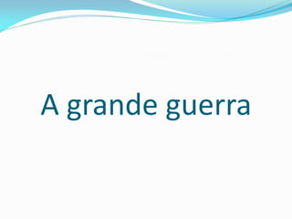 A grande guerra
 