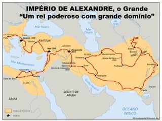 IMPÉRIO DE ALEXANDREIMPÉRIO DE ALEXANDRE, o Grande
“Um rei poderoso com grande domínio”
 