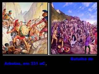 Alexandre derrota os Persas na Batalha deBatalha de
Arbelas, em 331 aCArbelas, em 331 aC.. O último rei persa foi
Dario III Codomano.
 