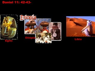 Daniel 11: 42-43-Daniel 11: 42-43-” E estenderá a sua mão contra os
países; e a terra do Egito não escapará. Apoderar-
se-á dos tesouros de ouro e de prata, e de todas as
coisas preciosas do Egito; os líbios e os etíopes o
seguirão.”
EgitoEgito
LíbiaLíbia
EtiópiaEtiópia
Sabemos que os versos 41 e 42 não estão falando do
Egito, Etiópia e Líbia literais pois o foco da
interpretação está no global/espiritual. Aqui, esses
países aparecem como símbolos de riqueza e
prosperidade – um poder econômico. O Egito (países
comunistas) e a Líbia no passado eram países ricos e
a Etiópia, um país pobre. Então qual o significado dos
versos?Ezeq. 30:1-5;38:1-5; Apoc. 13: 16
 