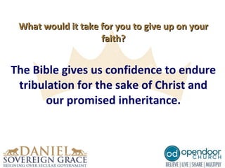 What would it take for you to give up on yourWhat would it take for you to give up on your
faith?faith?
The Bible gives us confidence to endure
tribulation for the sake of Christ and
our promised inheritance.
 