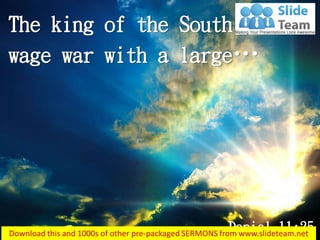 The king of the South will
wage war with a large…
Daniel 11:25
 