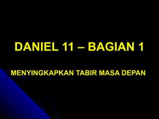 DANIEL 11 – BAGIAN 1

MENYINGKAPKAN TABIR MASA DEPAN
 
