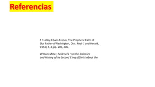 1 1LeRoy Edwin Froom, The Prophetic Faith of
Our Fathers (Washington, O.e.: Revi {¡ and Herald,
1954), t. 4, pp. 205, 206.
William MilIer, Evidences rom the Scripture
and History ofthe Second C ing ofChrist about the
 