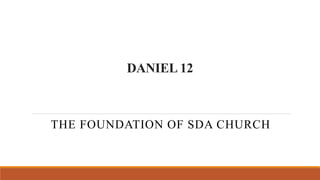 DANIEL 12
THE FOUNDATION OF SDA CHURCH
 