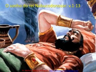 O sonho do rei Nabucodonosor: v.1-13Pr. Welfany NolascoRodrigues  http://esbocopregacao.blogspot.com/