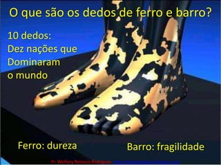 O que são os dedos de ferro e barro?10 dedos: Dez nações que Dominaram o mundoFerro: durezaBarro: fragilidadePr. Welfany NolascoRodrigues  http://esbocopregacao.blogspot.com/