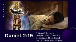 Daniel 2:19
Then was the secret
revealed unto Daniel in a
night vision. Then Daniel
blessed the God of heaven.
 