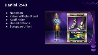 Daniel 2:43
● Napoleon
● Kaiser Wilhelm II and
● Adolf Hitler
● United Nations
● European Union
 