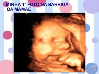 MINHA 1ª FOTO NA BARRIGA
DA MAMÃE
 