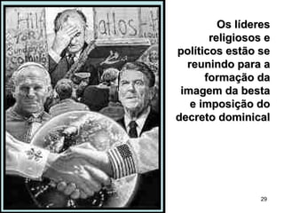 29
Os líderesOs líderes
religiosos ereligiosos e
políticos estão sepolíticos estão se
reunindo para areunindo para a
formação daformação da
imagem da bestaimagem da besta
e imposição doe imposição do
decreto dominicaldecreto dominical
 